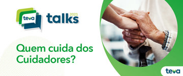 Teva Talks 2021 - Quem cuida dos Cuidadores?